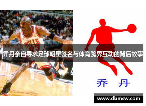 乔丹亲自寻求足球明星签名与体育跨界互动的背后故事