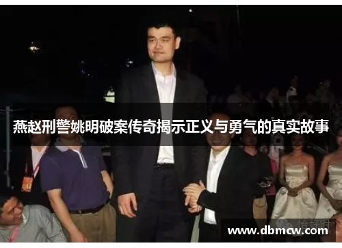燕赵刑警姚明破案传奇揭示正义与勇气的真实故事