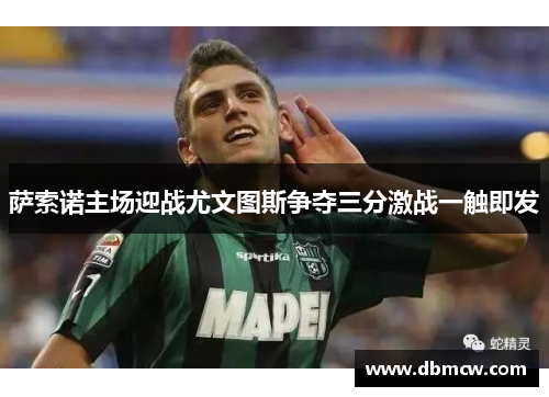 萨索诺主场迎战尤文图斯争夺三分激战一触即发